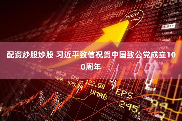 配资炒股炒股 习近平致信祝贺中国致公党成立100周年
